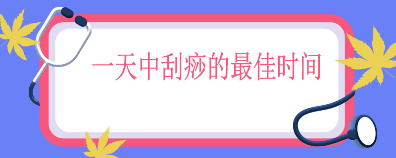 一天中刮痧的最佳时间