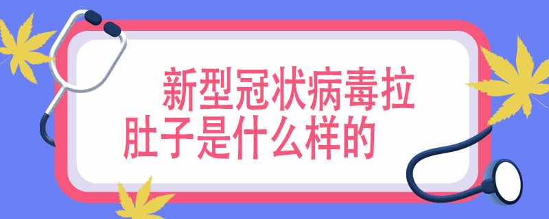 新型冠状病毒拉肚子是什么样的
