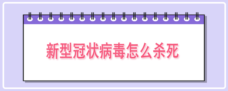 新型冠状病毒怎么杀死