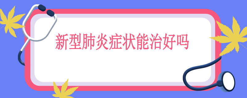新型肺炎症状能治好吗