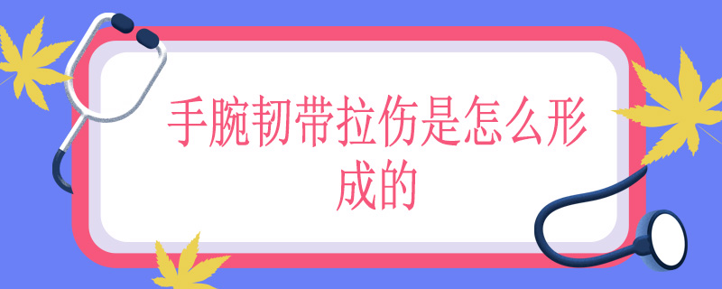 手腕韧带拉伤是怎么形成的