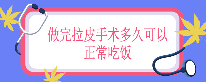 做完拉皮手术多久可以正常吃饭