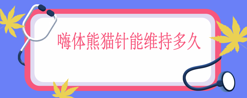 嗨体熊猫针能维持多久