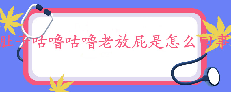 肚子咕噜咕噜老放屁是怎么回事