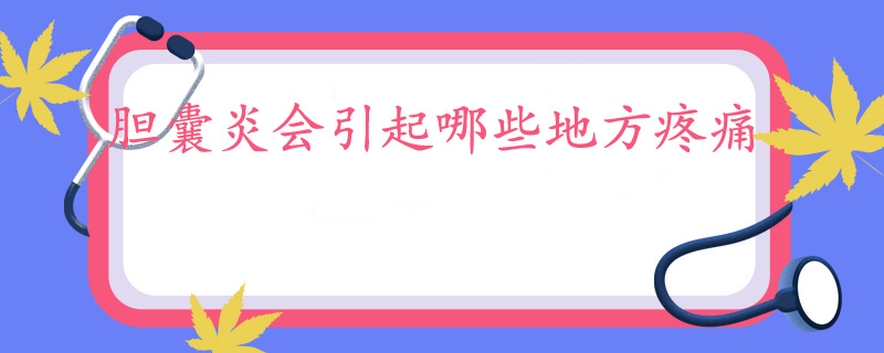 胆囊炎会引起哪些地方疼痛