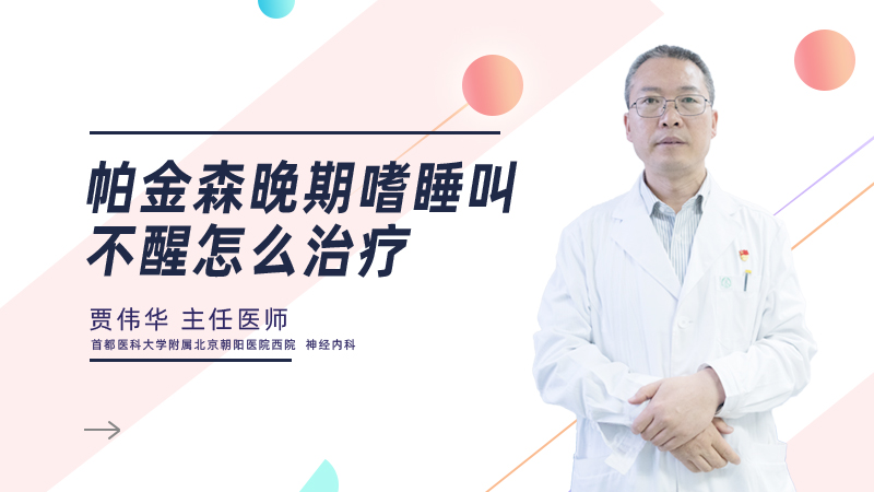 帕金森晚期嗜睡叫不醒怎么治疗