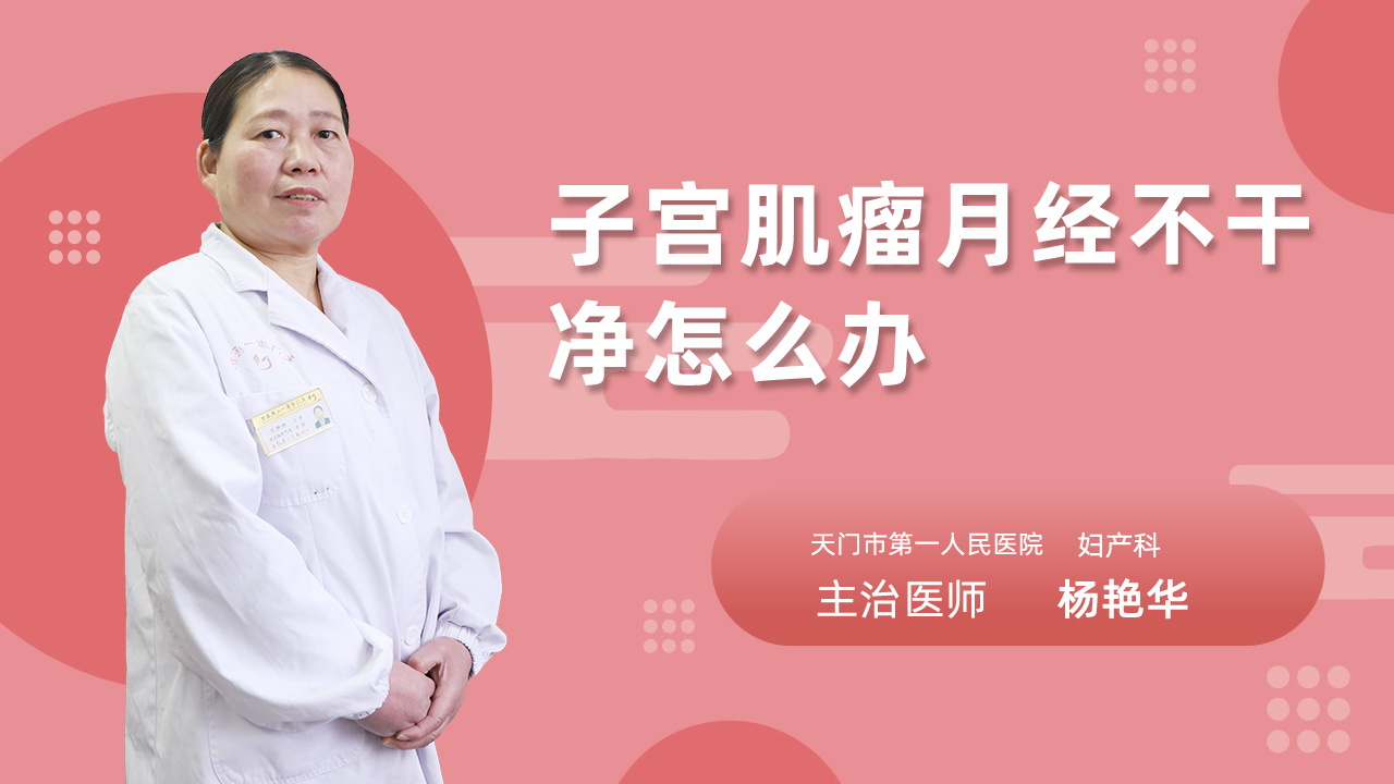 子宫肌瘤月经不干净怎么办