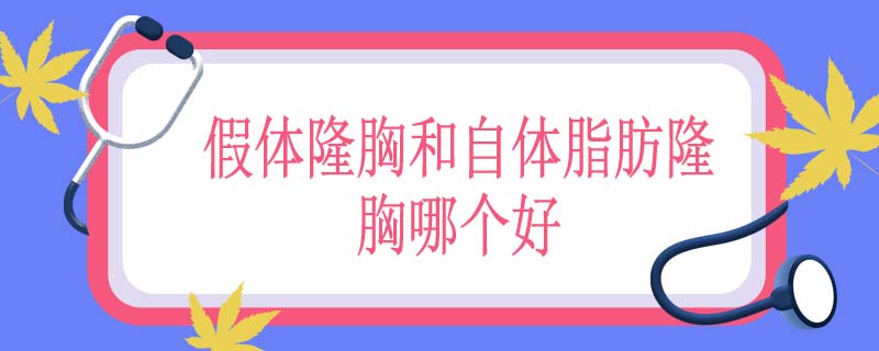 假体隆胸和自体脂肪隆胸哪个好