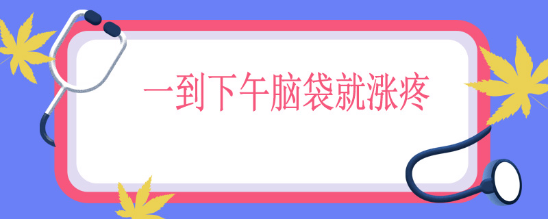 一到下午脑袋就涨疼
