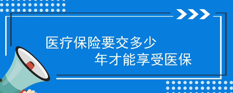 医疗保险要交多少年才能享受医保