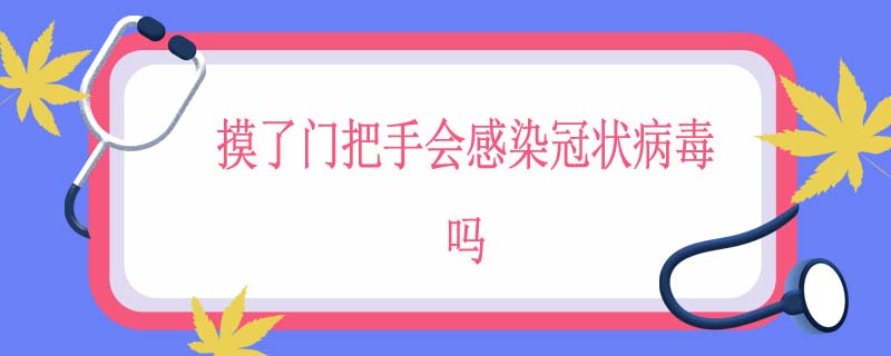 摸了门把手会感染冠状病毒吗