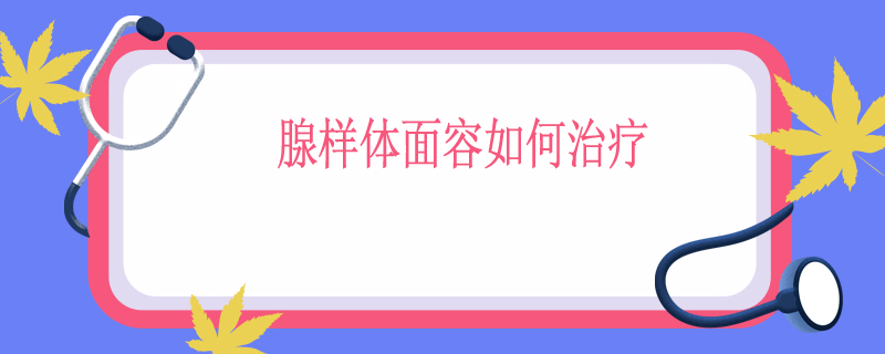 腺样体面容如何治疗