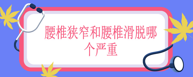 腰椎狭窄和腰椎滑脱哪个严重