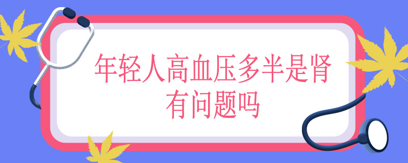 年轻人高血压多半是肾有问题吗