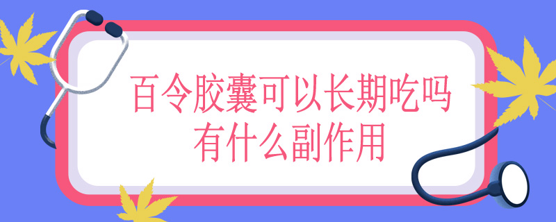 百令胶囊可以长期吃吗有什么副作用