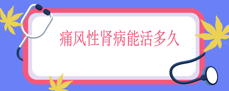 痛风性肾病能活多久