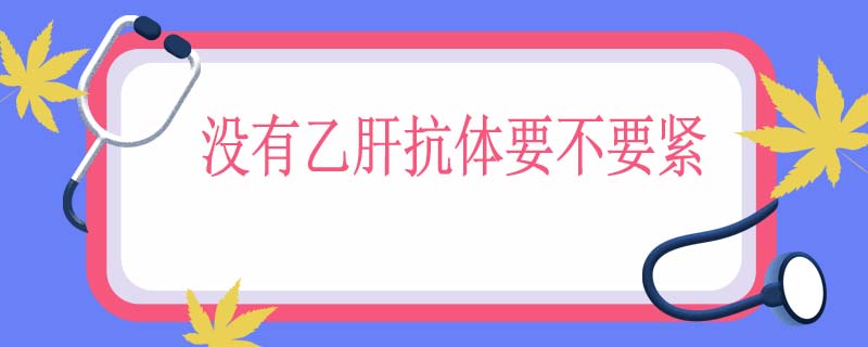 没有乙肝抗体要不要紧